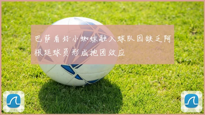 巴萨看好小蜘蛛融入球队因缺乏阿根廷球员形成抱团效应